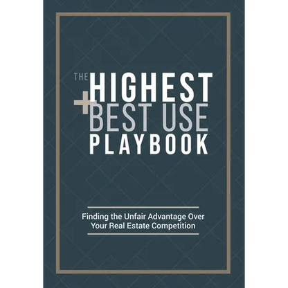 The Highest and Best Use Playbook: Finding the Unfair Advantage Over your Real Estate Competition - Paperback