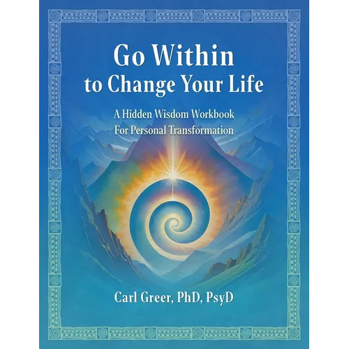 Go Within to Change Your Life: A Hidden Wisdom Workbook for Personal Transformation - Paperback