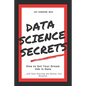 Data Science Secrets: How to Get Your Dream Job in Data: Break into the field of data and start earning the money you deserve - Paperback