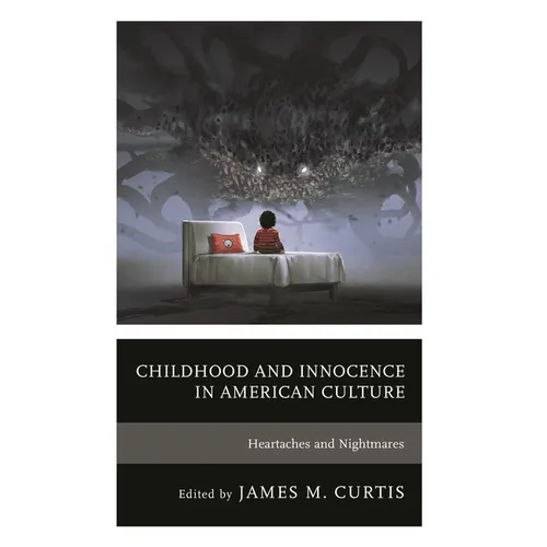 Childhood and Innocence in American Culture: Heartaches and Nightmares - Hardcover