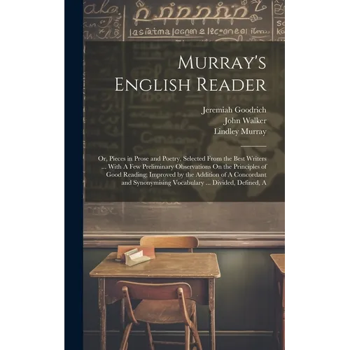 Murray's English Reader: Or, Pieces in Prose and Poetry, Selected From the Best Writers ... With A Few Preliminary Observations On the Principl - Hardcover