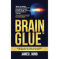 Brain Glue: How Selling Becomes Much Easier By Making Your Ideas "Sticky" - Hardcover