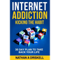 Internet Addiction: Kicking the Habit: 30 Day Plan To Take Back Your Life - Paperback