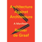 Architecture Against Architecture: A Manifesto - Hardcover