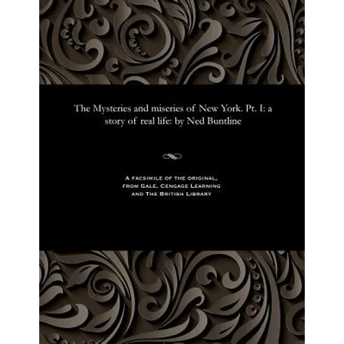 The Mysteries and Miseries of New York. Pt. I: A Story of Real Life: By Ned Buntline - Paperback