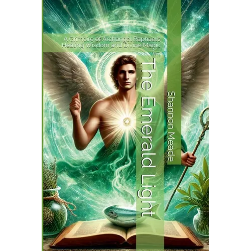 The Emerald Light: A Grimoire of Archangel Raphael's Healing Wisdom and Divine Magic - Paperback