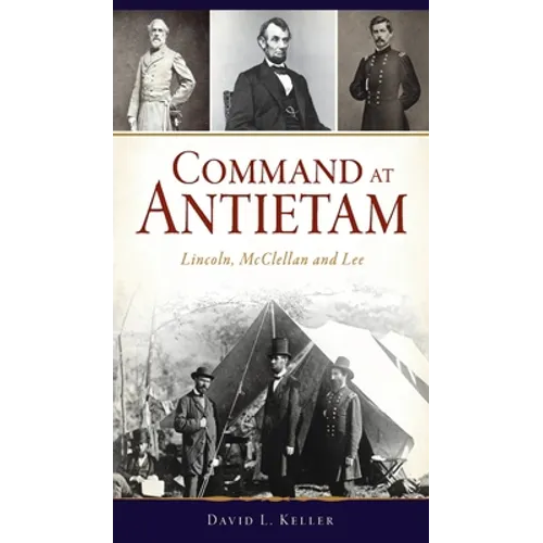 Command at Antietam: Lincoln, McClellan and Lee - Hardcover