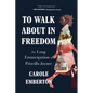 To Walk about in Freedom: The Long Emancipation of Priscilla Joyner - Paperback