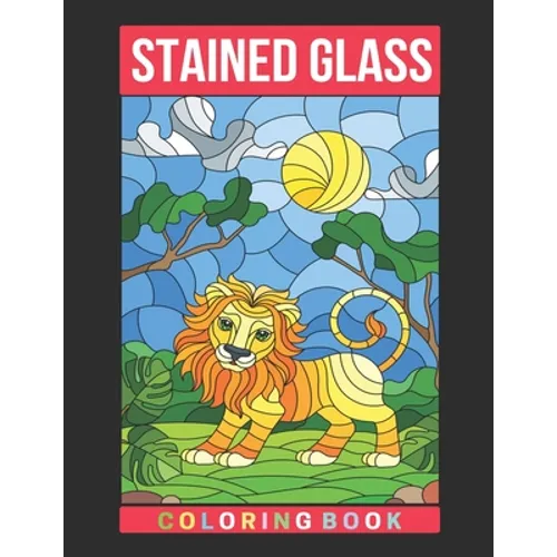 Stained Glass Coloring Book: An Adult Coloring Book Featuring the World's Most Beautiful Stained Glass Designs for Meditative Mindfulness, Stress R - Paperback