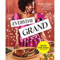 Everyday Grand: Soulful Recipes for Celebrating Life's Big and Small Moments: A Cookbook - Hardcover