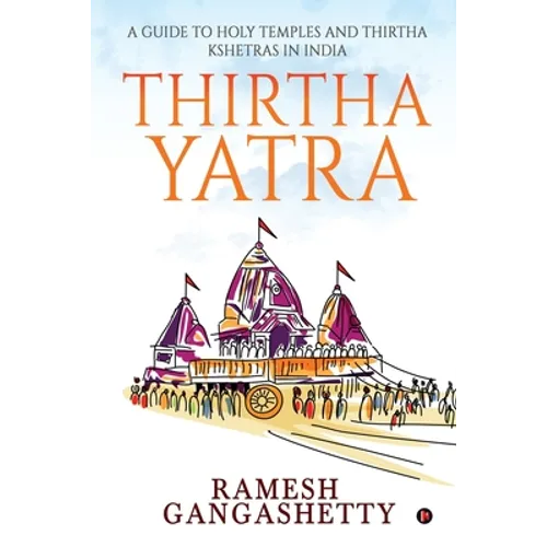 Thirtha Yatra: A Guide to Holy Temples and Thirtha Kshetras in India - Paperback