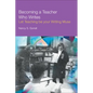 Becoming a Teacher Who Writes: Let Teaching Be Your Writing Muse - Paperback