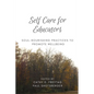 Self Care for Educators: Soul-Nourishing Practices to Promote Wellbeing - Paperback