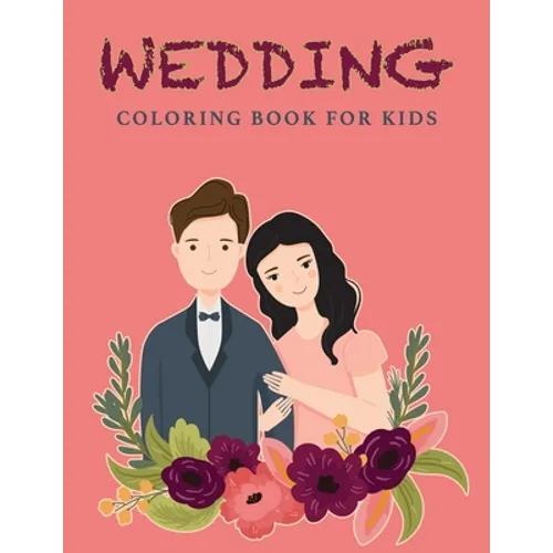 Wedding Coloring Book For Kids: Wedding Drawings - Couples Coloring Pages - 37 Wedding Illustrations - For Girls And Boys Ages 4+ - Paperback