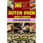Dutch Oven Bread Cookbook for Beginners: 365 days of easy and affordable dutch oven bread recipes for your baking journey - Paperback