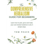 The Comprehensive Herbalism Guide For Beginners: Learn How To Pick, Grow And Make Your Own Herbal Medicine In Only 3 Simple Steps - Paperback