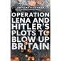 Operation Lena and Hitler's Plots to Blow Up Britain - Paperback