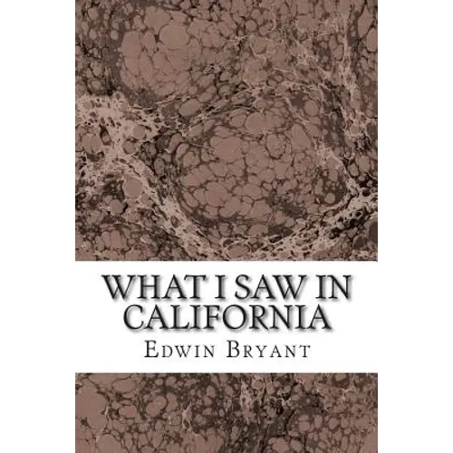 What I Saw In California: (Edwin Bryant Classics Collection) - Paperback