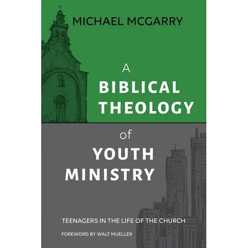 A Biblical Theology of Youth Ministry: Teenagers in The Life of The Church - Paperback