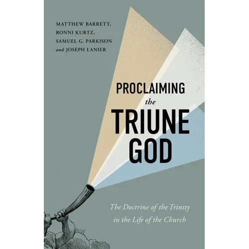 Proclaiming the Triune God: The Doctrine of the Trinity in the Life of the Church - Paperback