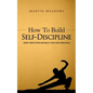 How to Build Self-Discipline: Resist Temptations and Reach Your Long-Term Goals - Paperback