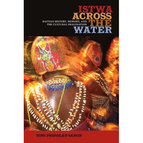 Istwa Across the Water: Haitian History, Memory, and the Cultural Imagination​ - Paperback