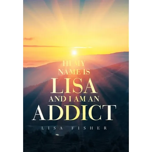 Hi My Name Is Lisa and I Am an Addict - Hardcover