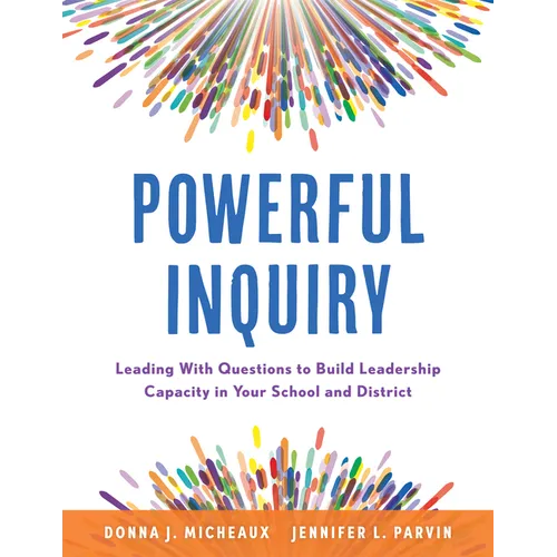 Powerful Inquiry: Leading with Questions to Build Leadership Capacity in Your School and District (Create a Culture That Builds Leadership Capacity.) - Paperback