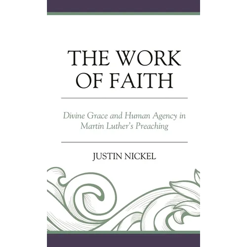 The Work of Faith: Divine Grace and Human Agency in Martin Luther's Preaching - Hardcover