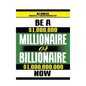 Be a Millionaire or Billionaire Now - Hardcover