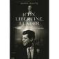 Icon, Libertine, Leader: The Life and Presidency of John F. Kennedy - Hardcover