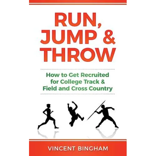 Run, Jump, and Throw: How to Get Recruited for College Track & Field and Cross Country - Paperback