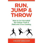 Run, Jump, and Throw: How to Get Recruited for College Track & Field and Cross Country - Paperback