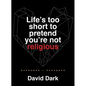 Life's Too Short to Pretend You're Not Religious: Reframed and Expanded - Paperback