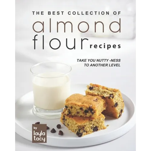 Almond Flour Recipes: Take You Nutty-Ness to Another Level - Paperback