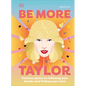 Be More Taylor Swift: Fearless Advice on Following Your Dreams and Finding Your Voice - Hardcover