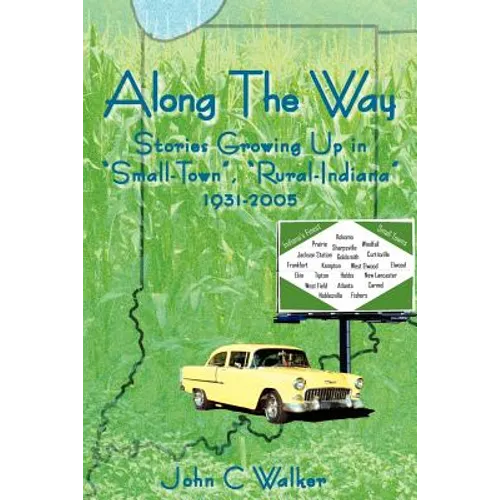 Along The Way: Stories Growing Up in "Small-Town", "Rural-Indiana" 1931-2005 - Paperback