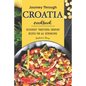 Journey Through Croatia Cookbook: Deliciously Traditional Croatian Recipes for All Generations - Paperback