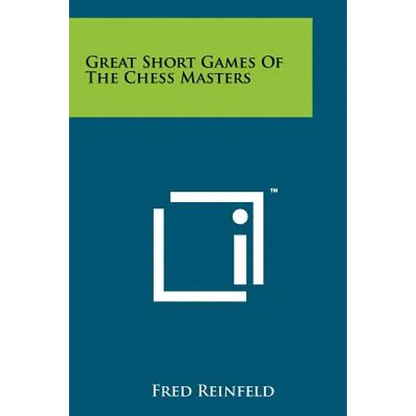 Great Short Games Of The Chess Masters - Paperback