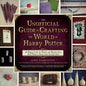 The Unofficial Guide to Crafting the World of Harry Potter: 30 Magical Crafts for Witches and Wizards--From Pencil Wands to House Colors Tie-Dye Shirt - Paperback