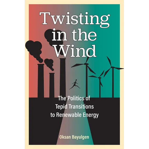 Twisting in the Wind: The Politics of Tepid Transitions to Renewable Energy - Hardcover