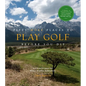 Fifty More Places to Play Golf Before You Die: Golf Experts Share the World's Greatest Destinations - Hardcover