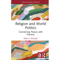 Religion and World Politics: Connecting Theory with Practice - Hardcover