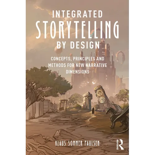 Integrated Storytelling by Design: Concepts, Principles and Methods for New Narrative Dimensions - Paperback