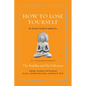 How to Lose Yourself: An Ancient Guide to Letting Go - Hardcover