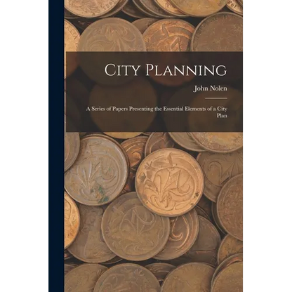 City Planning; a Series of Papers Presenting the Essential Elements of a City Plan - Paperback