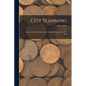 City Planning; a Series of Papers Presenting the Essential Elements of a City Plan - Paperback