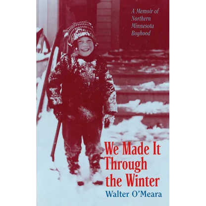 We Made It Through the Winter: A Memoir of a Northern Minnesota Boyhood - Paperback