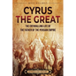 Cyrus the Great: The Enthralling Life of the Father of the Persian Empire - Paperback