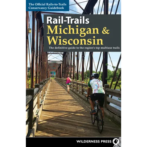Rail-Trails Michigan & Wisconsin: The Definitive Guide to the Region's Top Multiuse Trails - Hardcover